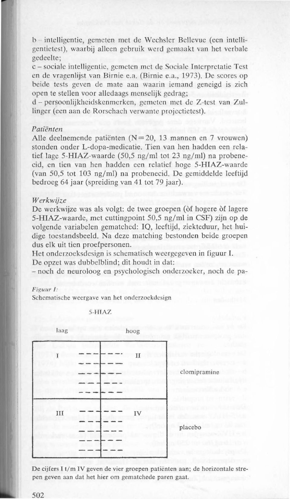 De scores op beide tests geven de mate aan waarin iemand geneigd is zich open te stellen voor alledaags menselijk gedrag; d persoonlijkheidskenmerken, gemeten met de Z-test van Zullinger (een aan de