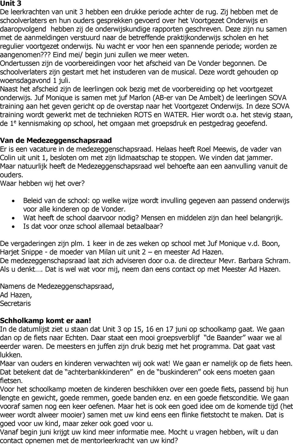 Deze zijn nu samen met de aanmeldingen verstuurd naar de betreffende praktijkonderwijs scholen en het regulier voortgezet onderwijs. Nu wacht er voor hen een spannende periode; worden ze aangenomen?