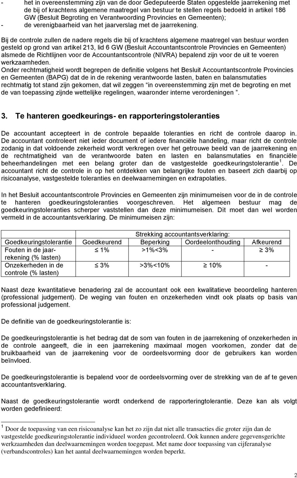 Bij de controle zullen de nadere regels die bij of krachtens algemene maatregel van bestuur worden gesteld op grond van artikel 213, lid 6 GW (Besluit Accountantscontrole Provincies en Gemeenten)