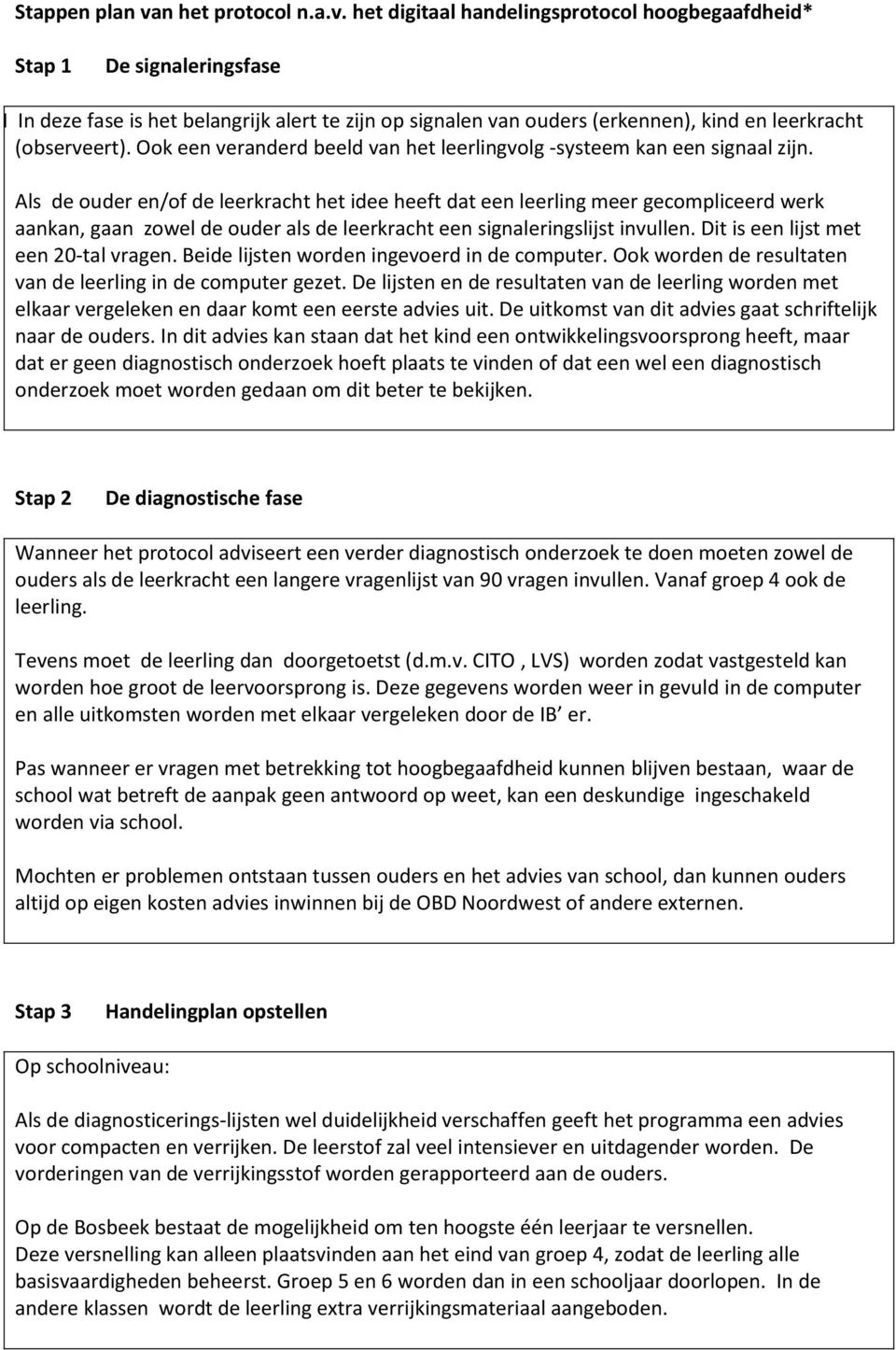 het digitaal handelingsprotocol hoogbegaafdheid* Stap 1 De signaleringsfase In I In deze fase is het belangrijk alert te zijn op signalen van ouders (erkennen), kind en leerkracht (observeert).