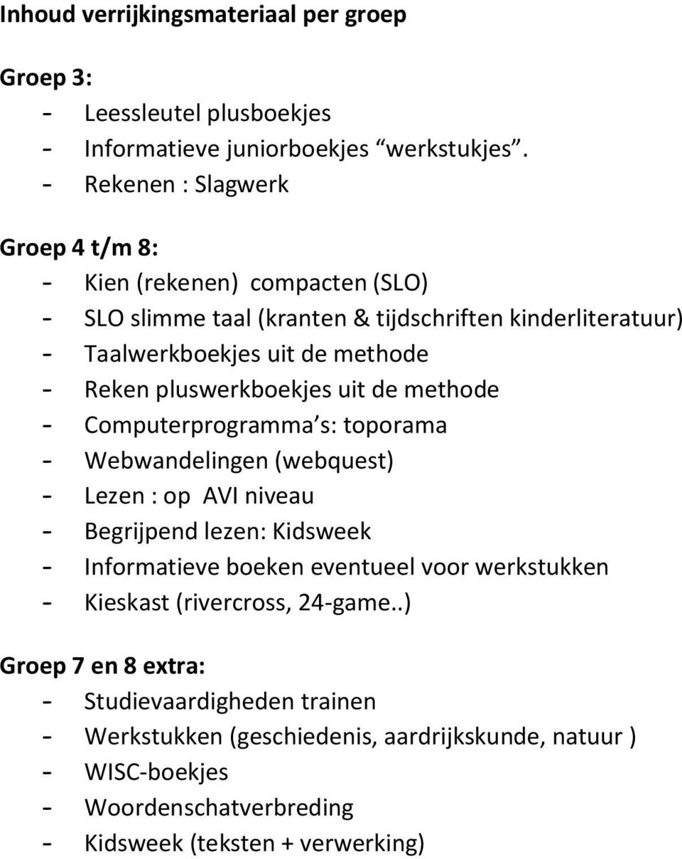 pluswerkboekjes uit de methode - Computerprogramma s: toporama - Webwandelingen (webquest) - Lezen : op AVI niveau - Begrijpend lezen: Kidsweek - Informatieve boeken