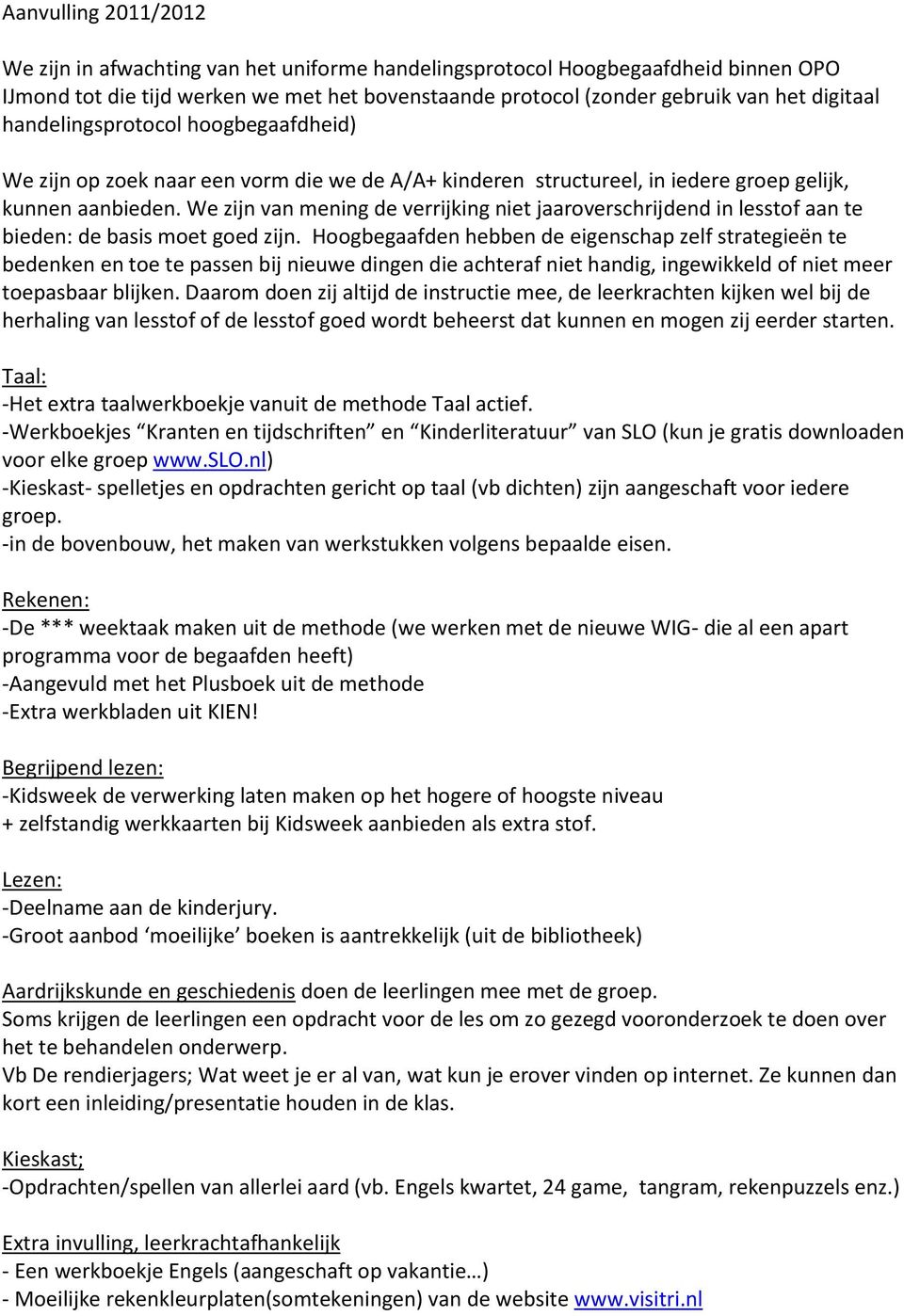 We zijn van mening de verrijking niet jaaroverschrijdend in lesstof aan te bieden: de basis moet goed zijn.