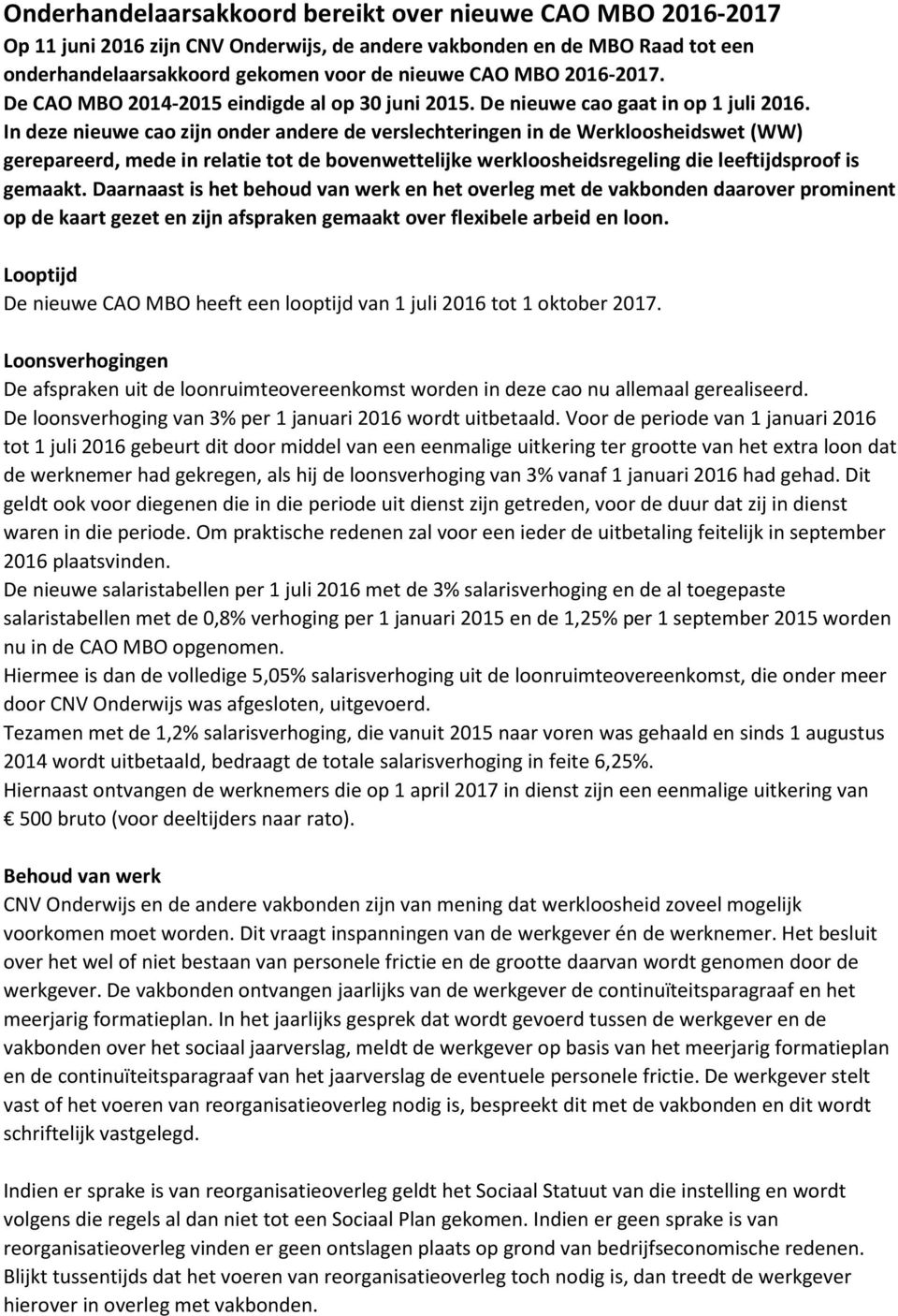 In deze nieuwe cao zijn onder andere de verslechteringen in de Werkloosheidswet (WW) gerepareerd, mede in relatie tot de bovenwettelijke werkloosheidsregeling die leeftijdsproof is gemaakt.