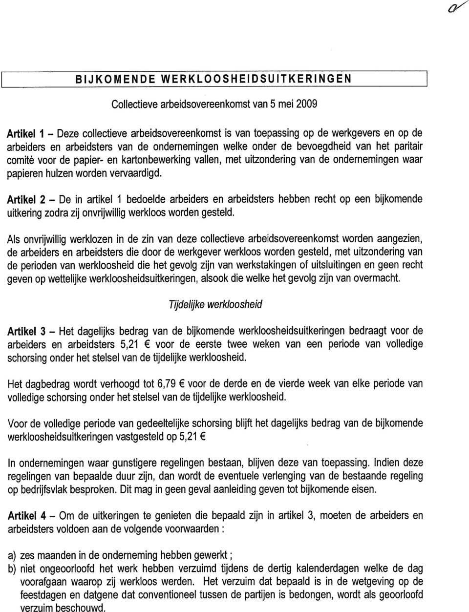 Artikel 2 De in artikel 1 bedoelde arbeiders en arbeidsters hebben recht op een bijkomende uitkering zodra zij onvrijwillig werkloos worden gesteld.