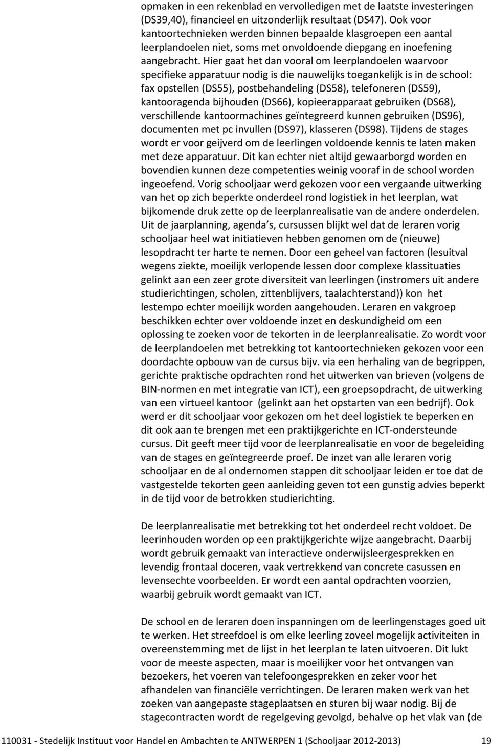 Hier gaat het dan vooral om leerplandoelen waarvoor specifieke apparatuur nodig is die nauwelijks toegankelijk is in de school: fax opstellen (DS55), postbehandeling (DS58), telefoneren (DS59),