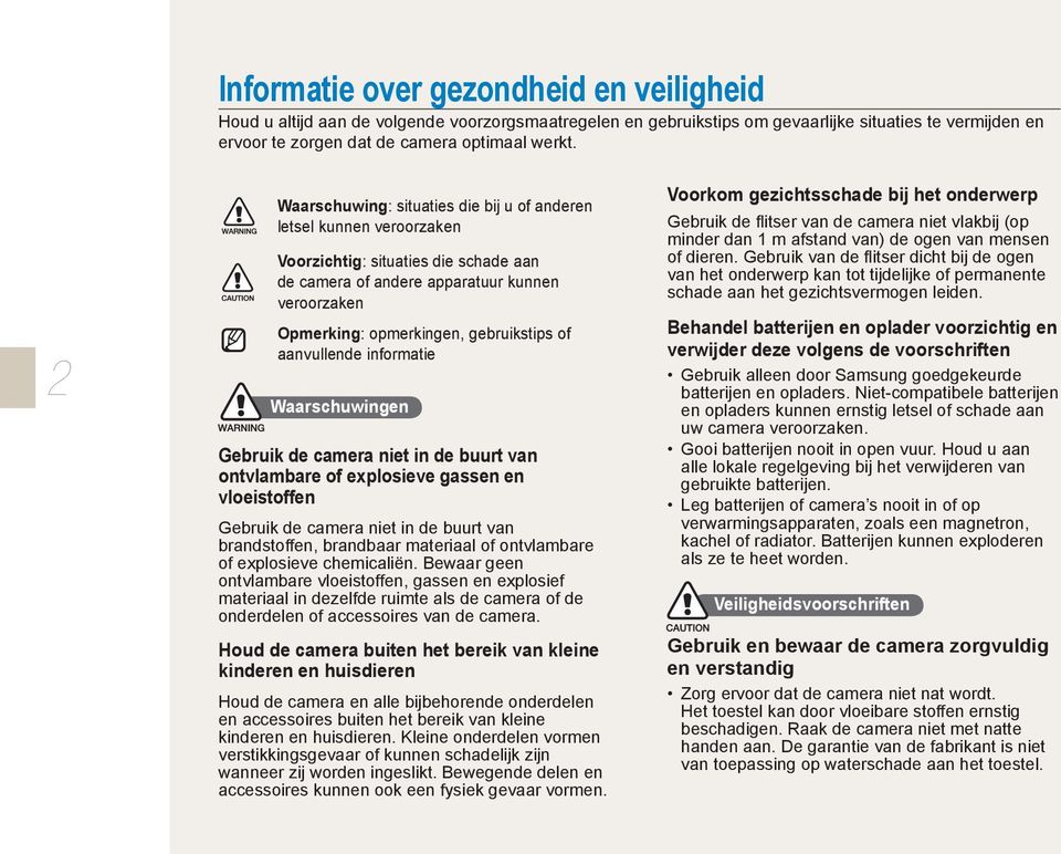 of aanvullende informatie Waarschuwingen Gebruik de camera niet in de buurt van ontvlambare of explosieve gassen en vloeistoffen Gebruik de camera niet in de buurt van brandstoffen, brandbaar