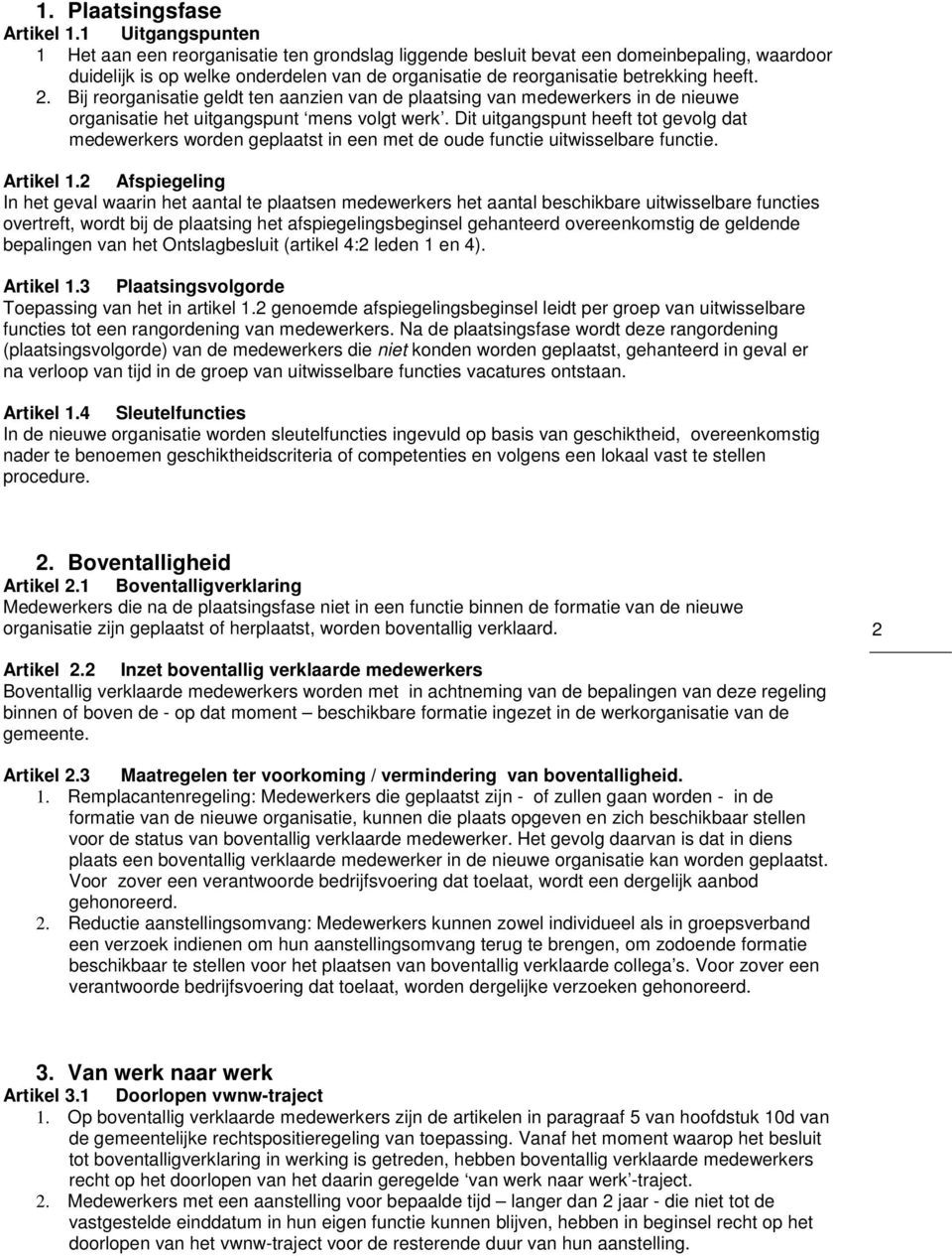 Bij reorganisatie geldt ten aanzien van de plaatsing van medewerkers in de nieuwe organisatie het uitgangspunt mens volgt werk.