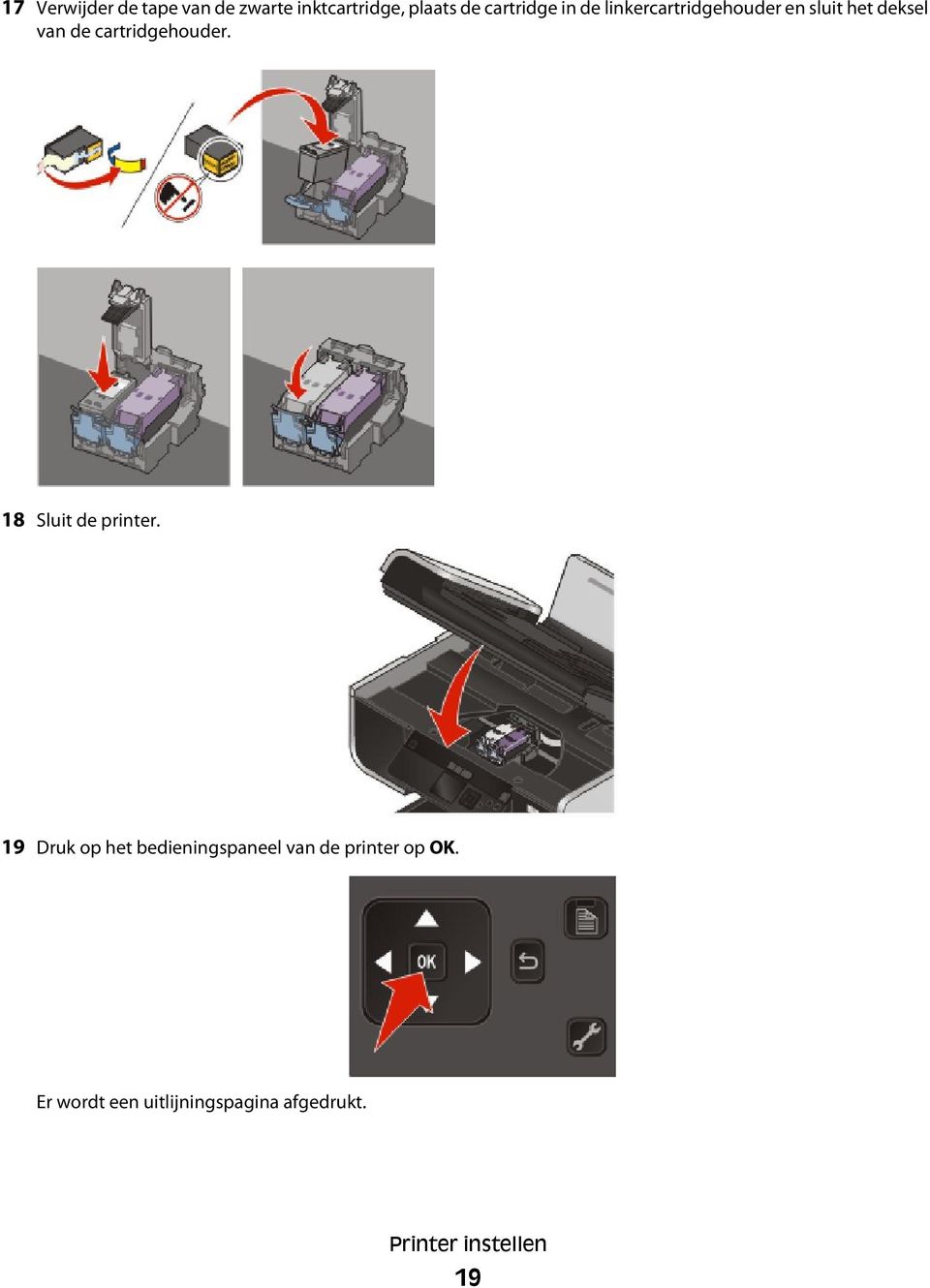 cartridgehouder. 18 Sluit de printer.