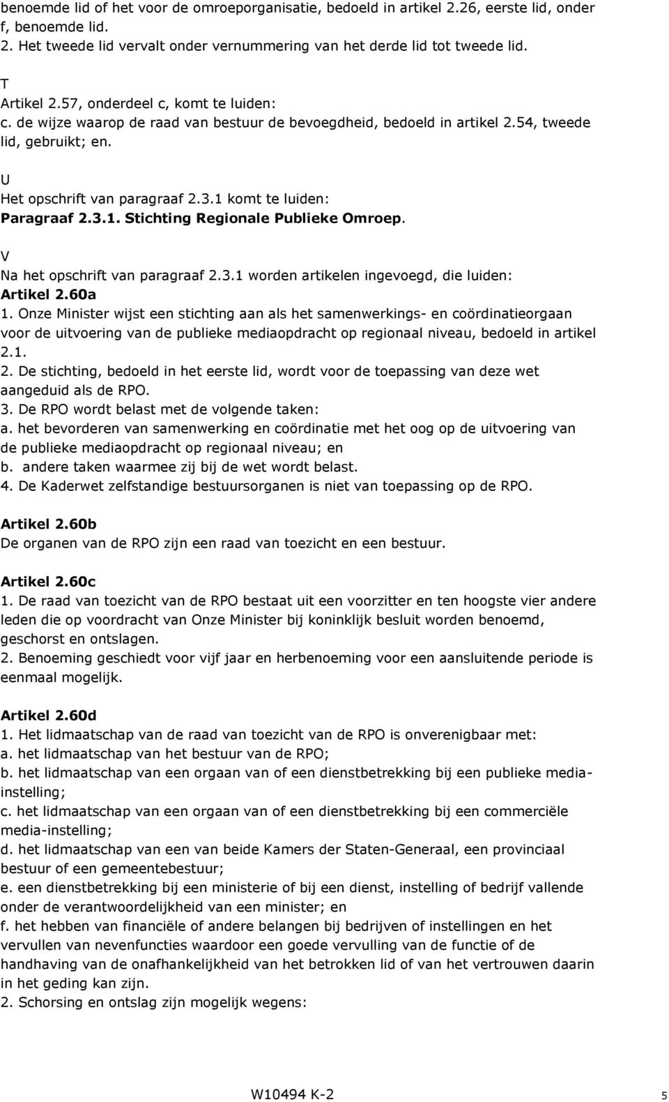 1 komt te luiden: Paragraaf 2.3.1. Stichting Regionale Publieke Omroep. V Na het opschrift van paragraaf 2.3.1 worden artikelen ingevoegd, die luiden: Artikel 2.60a 1.