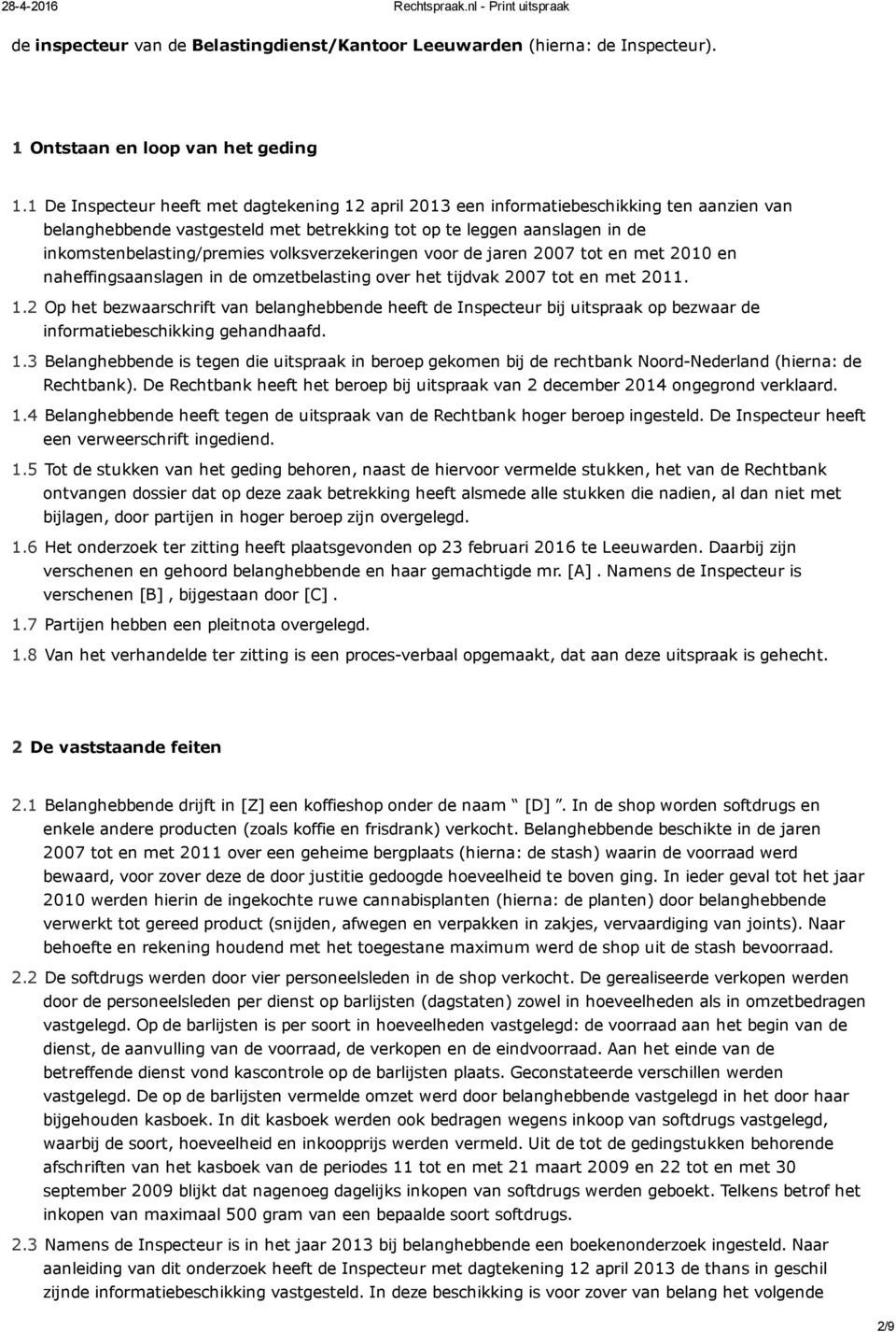 volksverzekeringen voor de jaren 2007 tot en met 2010 en naheffingsaanslagen in de omzetbelasting over het tijdvak 2007 tot en met 2011. 1.