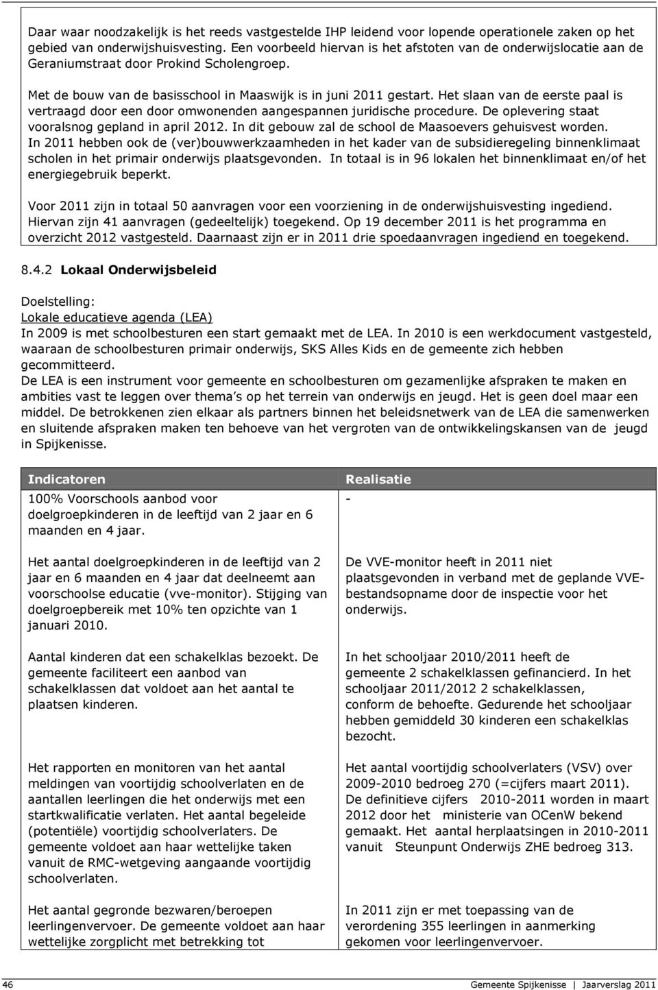 Het slaan van de eerste paal is vertraagd door een door omwonenden aangespannen juridische procedure. De oplevering staat vooralsnog gepland in april 2012.