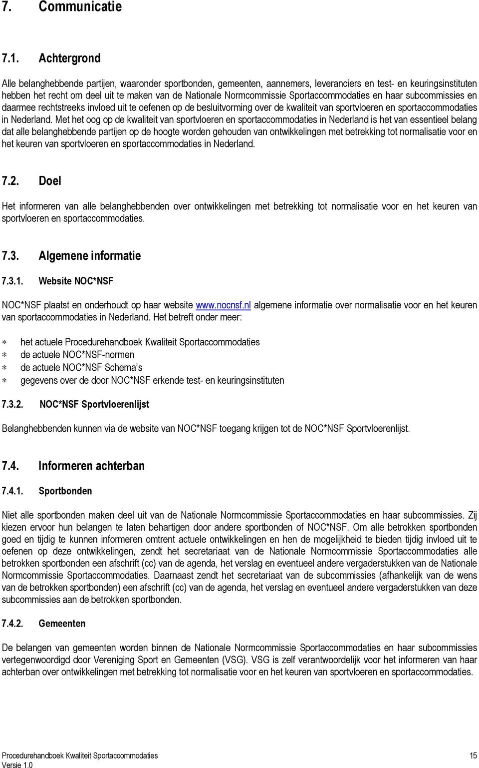 Sportaccommodaties en haar subcommissies en daarmee rechtstreeks invloed uit te oefenen op de besluitvorming over de kwaliteit van sportvloeren en sportaccommodaties in Nederland.