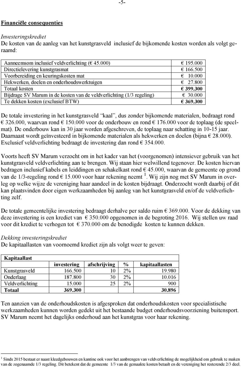 300 Bijdrage SV Marum in de kosten van de veldverlichting (1/3 regeling) 30.000 Te dekken kosten (exclusief BTW) 369.