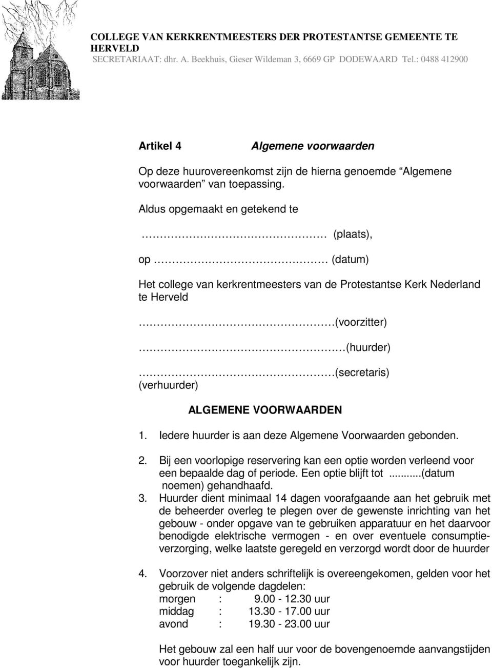 VOORWAARDEN 1. Iedere huurder is aan deze Algemene Voorwaarden gebonden. 2. Bij een voorlopige reservering kan een optie worden verleend voor een bepaalde dag of periode. Een optie blijft tot.