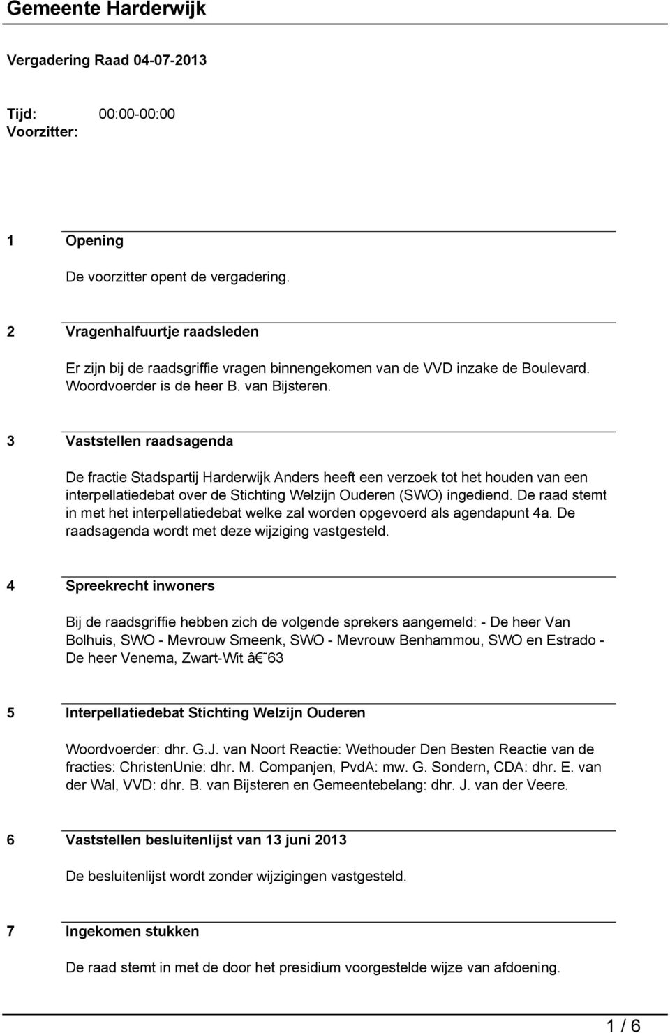 3 Vaststellen raadsagenda De fractie Stadspartij Harderwijk Anders heeft een verzoek tot het houden van een interpellatiedebat over de Stichting Welzijn Ouderen (SWO) ingediend.