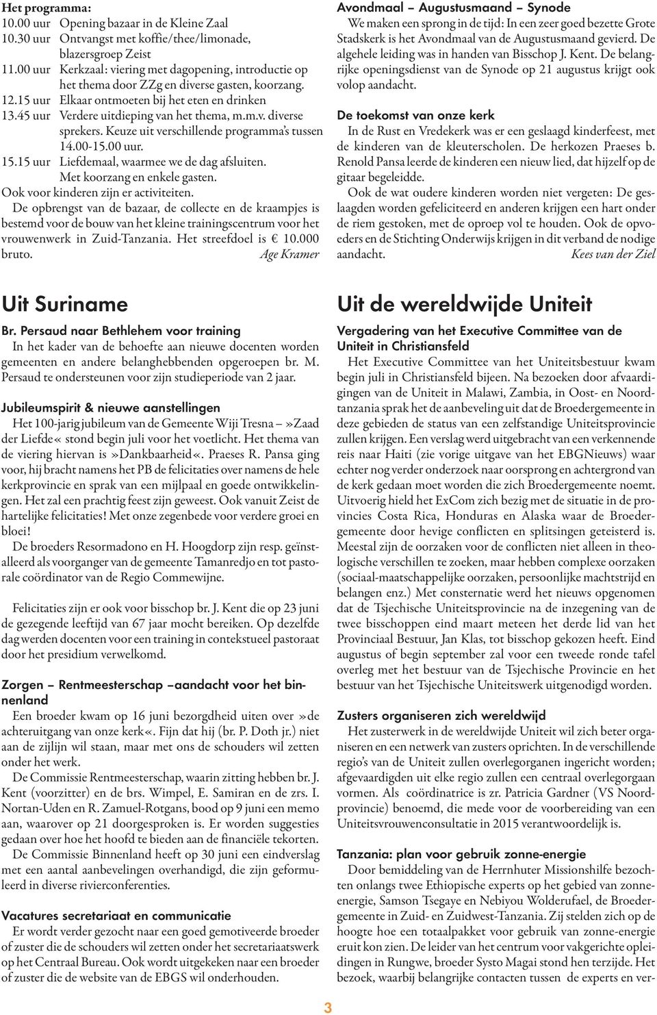 45 uur Verdere uitdieping van het thema, m.m.v. diverse sprekers. Keuze uit verschillende programma s tussen 14.00-15.00 uur. 15.15 uur Liefdemaal, waarmee we de dag afsluiten.