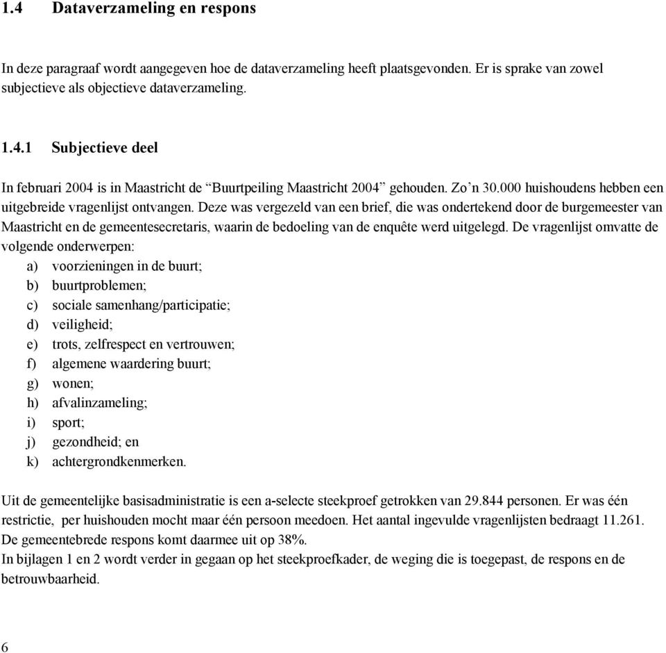 Deze was vergezeld van een brief, die was ondertekend door de burgemeester van en de gemeentesecretaris, waarin de bedoeling van de enquête werd uitgelegd.