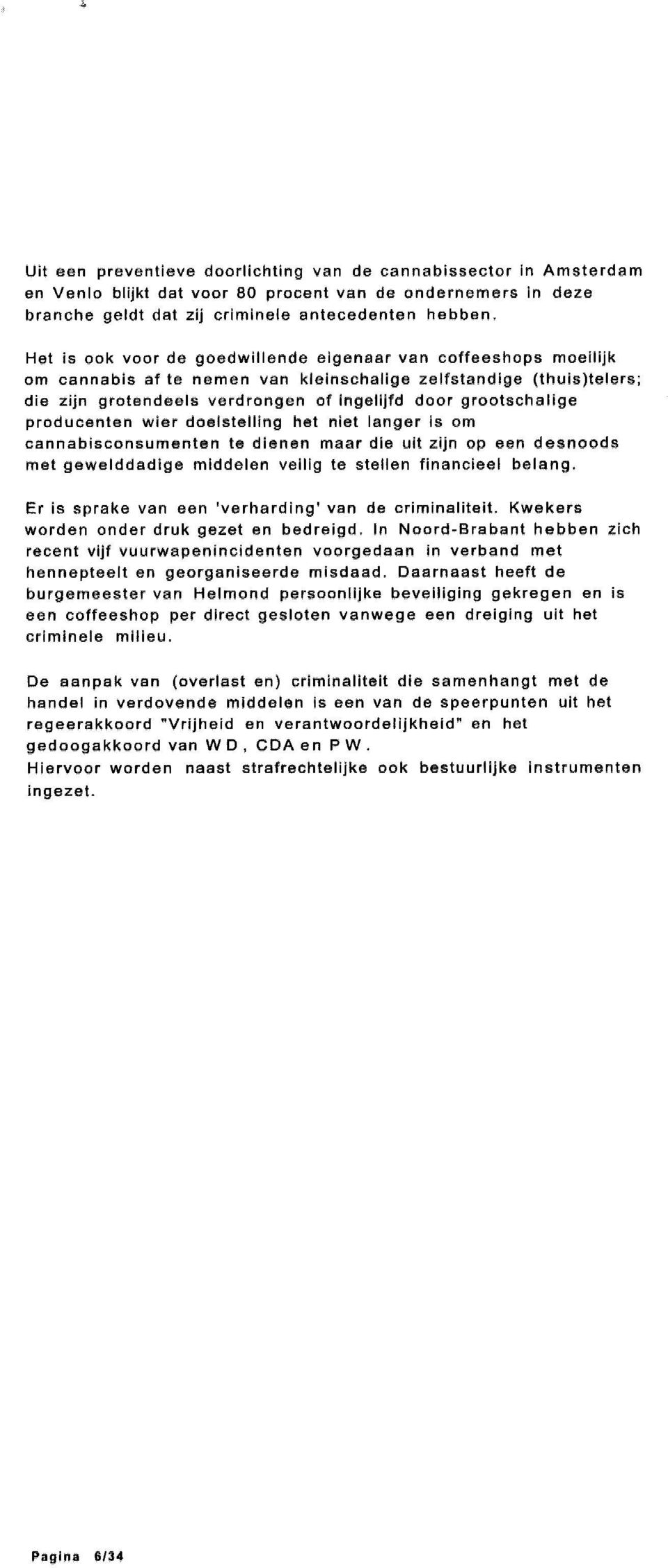 producenten wier doelstelling het niet langer Is om cannabisconsumenten te dienen maar die uit zijn op een desnoods met gewelddadige middelen veilig te stellen financieel belang, Er is sprake van een