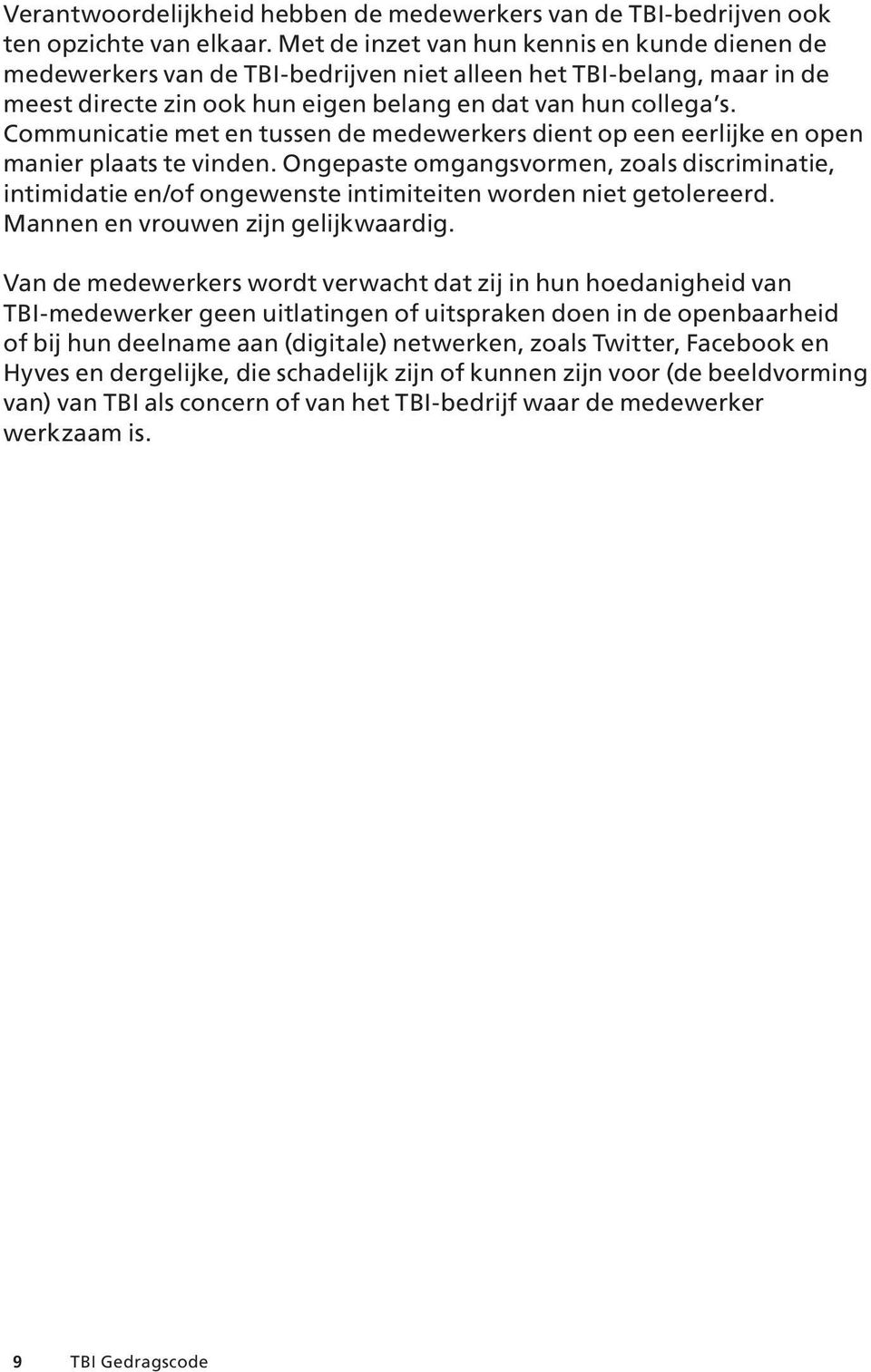 Communicatie met en tussen de medewerkers dient op een eerlijke en open manier plaats te vinden.