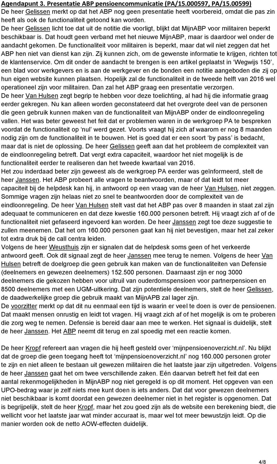 De heer Gelissen licht toe dat uit de notitie die voorligt, blijkt dat MijnABP voor militairen beperkt beschikbaar is.