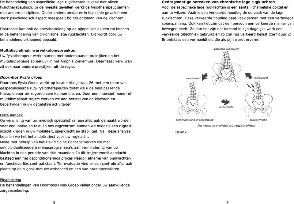 Daarnaast kan ook de anesthesioloog op de pijnpolikliniek een rol hebben in de behandeling van chronische lage rugklachten. Dit wordt door uw behandelend orthopeed bepaald.