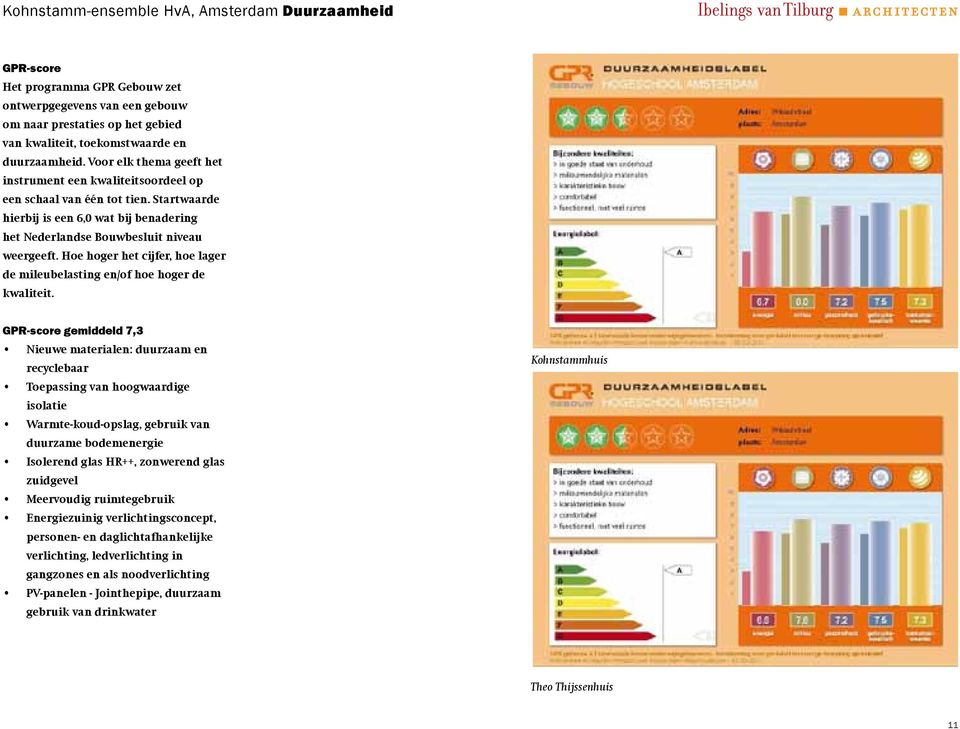 Startwaarde hierbij is een 6,0 wat bij benadering het Nederlandse Bouwbesluit niveau weergeeft. Hoe hoger het cijfer, hoe lager de mileubelasting en/of hoe hoger de kwaliteit.