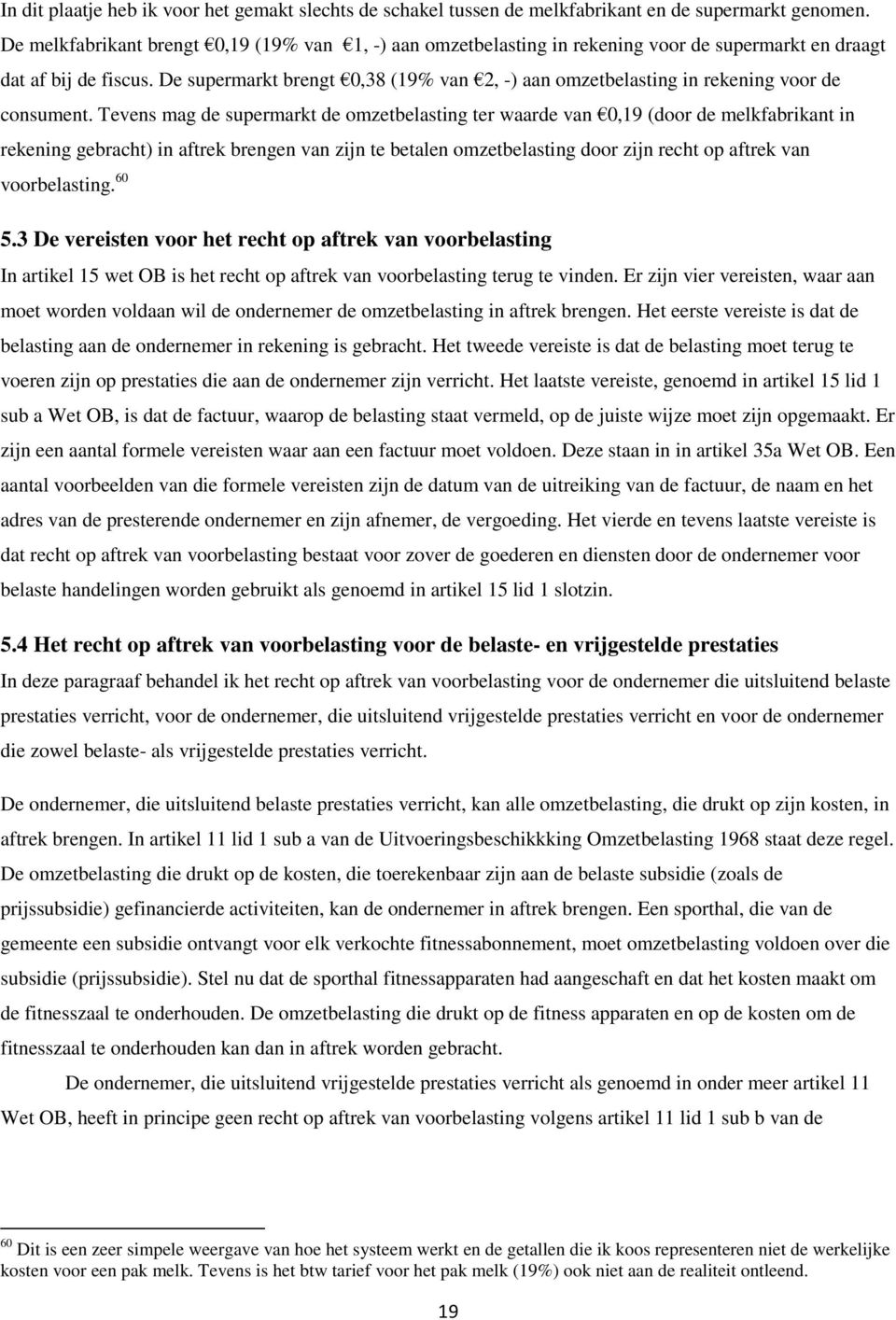 De supermarkt brengt 0,38 (19% van 2, -) aan omzetbelasting in rekening voor de consument.