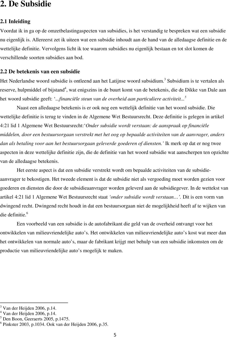 Vervolgens licht ik toe waarom subsidies nu eigenlijk bestaan en tot slot komen de verschillende soorten subsidies aan bod. 2.