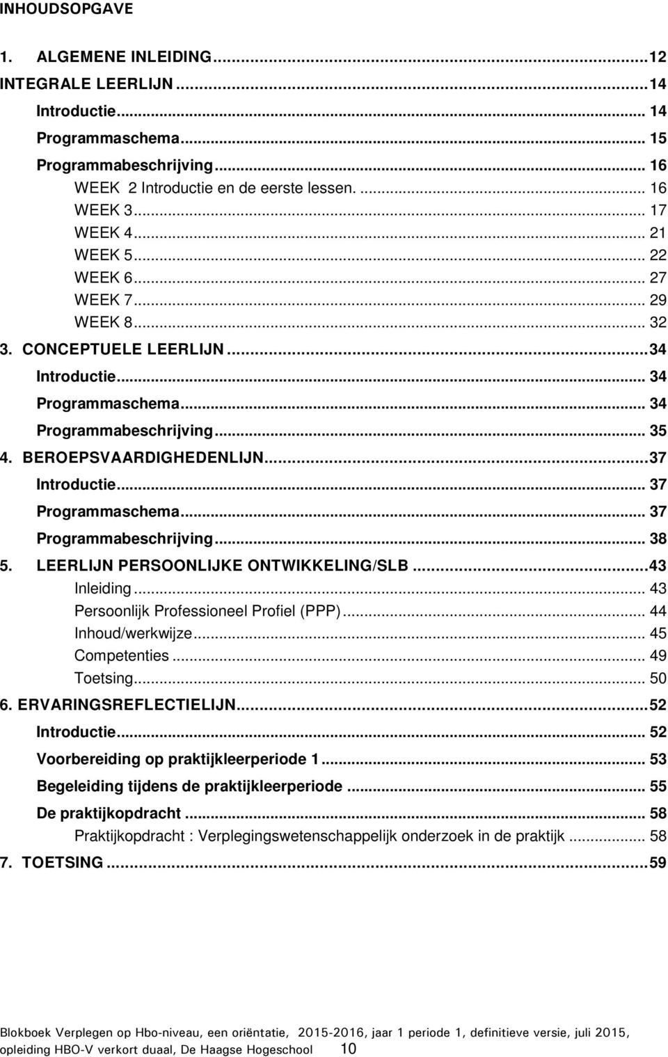 .. 37 Programmaschema... 37 Programmabeschrijving... 38 5. LEERLIJN PERSOONLIJKE ONTWIKKELING/SLB... 43 Inleiding... 43 Persoonlijk Professioneel Profiel (PPP)... 44 Inhoud/werkwijze... 45 Competenties.