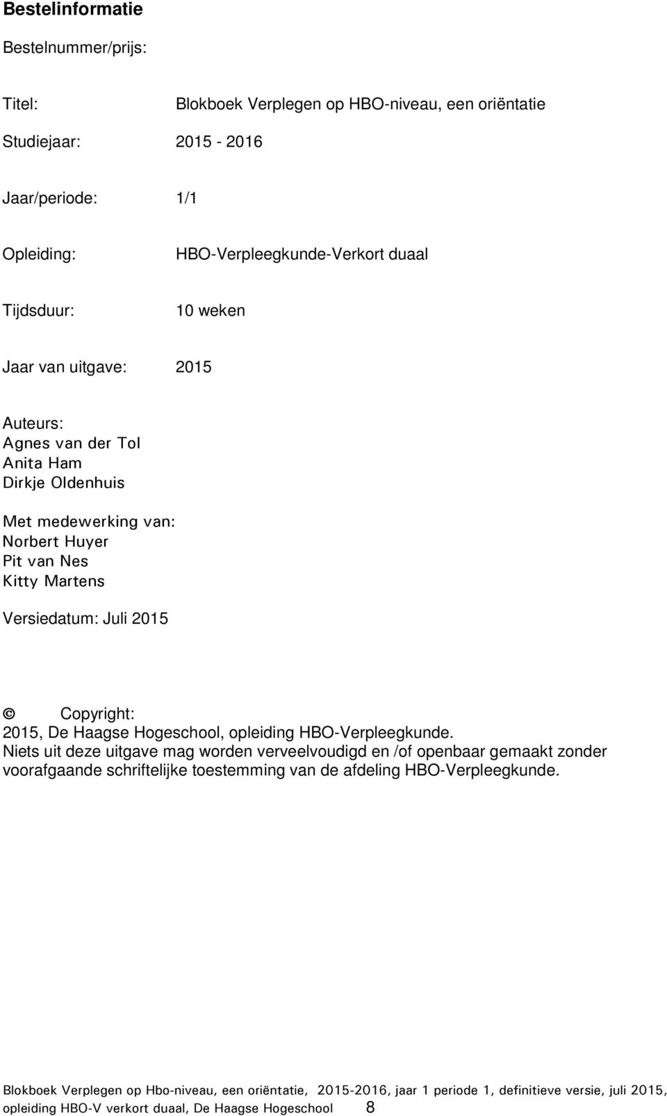 Huyer Pit van Nes Kitty Martens Versiedatum: Juli 2015 Copyright: 2015, De Haagse Hogeschool, opleiding HBO-Verpleegkunde.