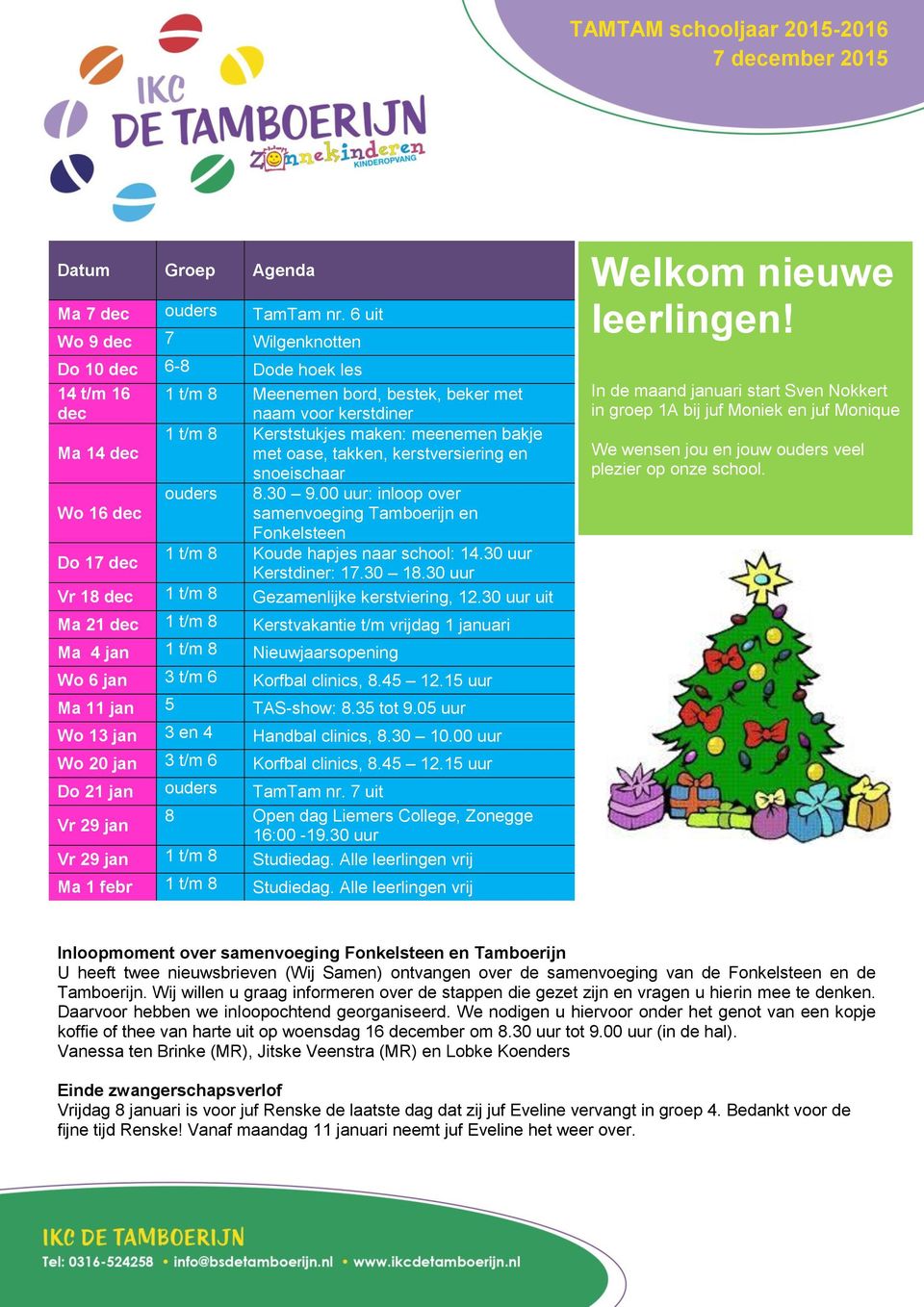 takken, kerstversiering en snoeischaar Wo 16 dec ouders 8.30 9.00 uur: inloop over samenvoeging Tamboerijn en Fonkelsteen Do 17 dec 1 t/m 8 Koude hapjes naar school: 14.30 uur Kerstdiner: 17.30 18.