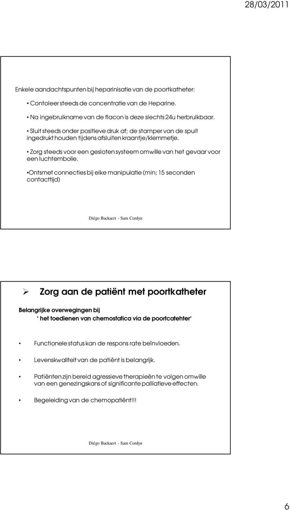 Ontsmet connecties bij elke manipulatie (min; 15 seconden contacttijd) Zorg aan de patiënt met poortkatheter Belangrijke overwegingen bij het toedienen van chemostatica via de poortcatehter