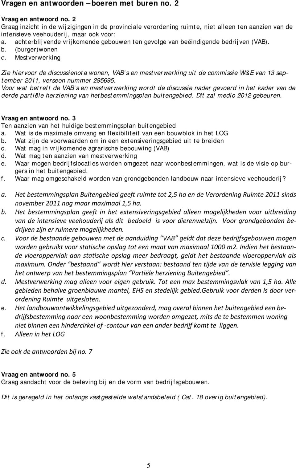 achterblijvende vrijkomende gebouwen ten gevolge van beëindigende bedrijven (VAB). b. (burger)wonen c.