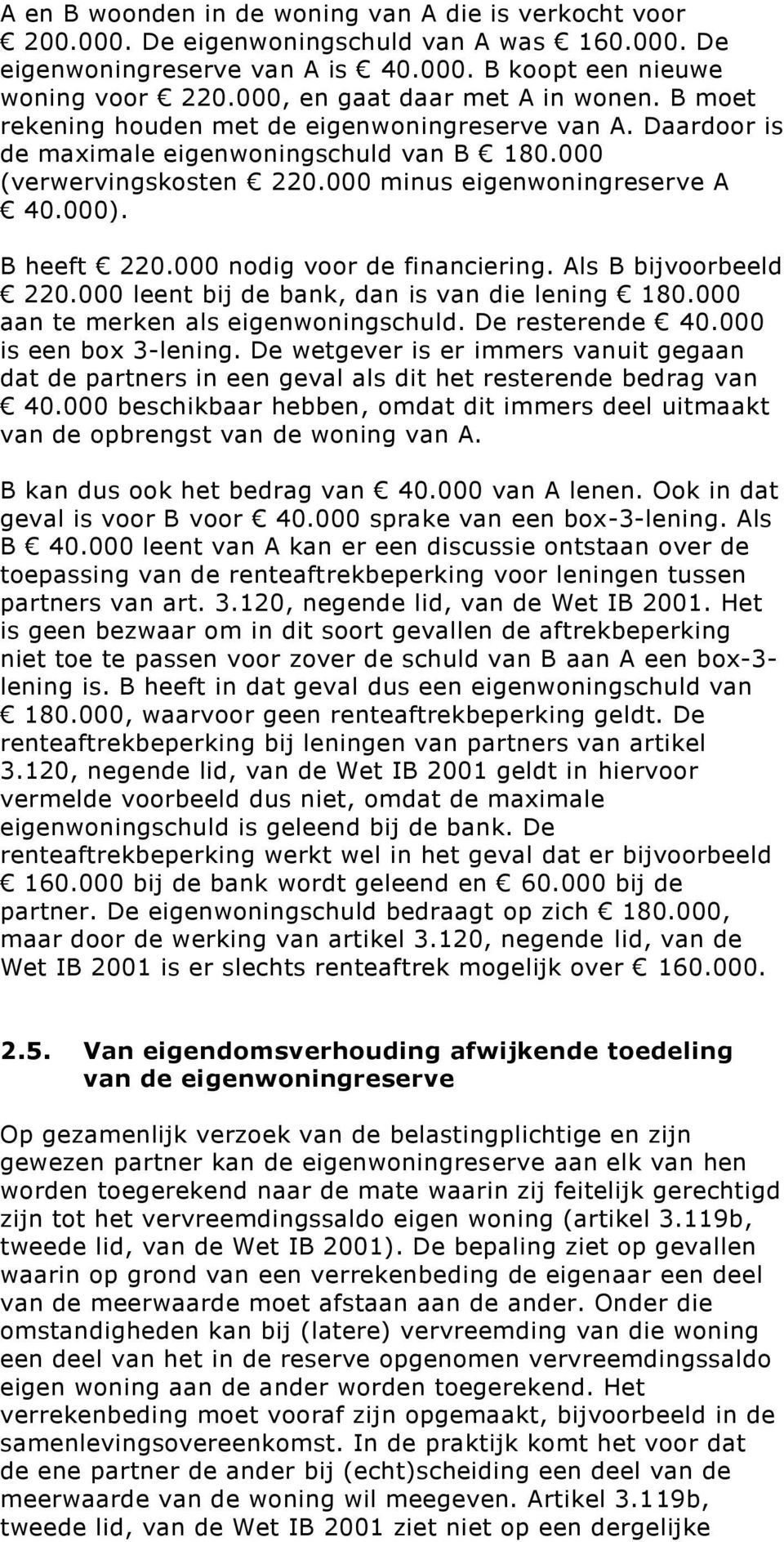 000 minus eigenwoningreserve A 40.000). B heeft 220.000 nodig voor de financiering. Als B bijvoorbeeld 220.000 leent bij de bank, dan is van die lening 180.000 aan te merken als eigenwoningschuld.