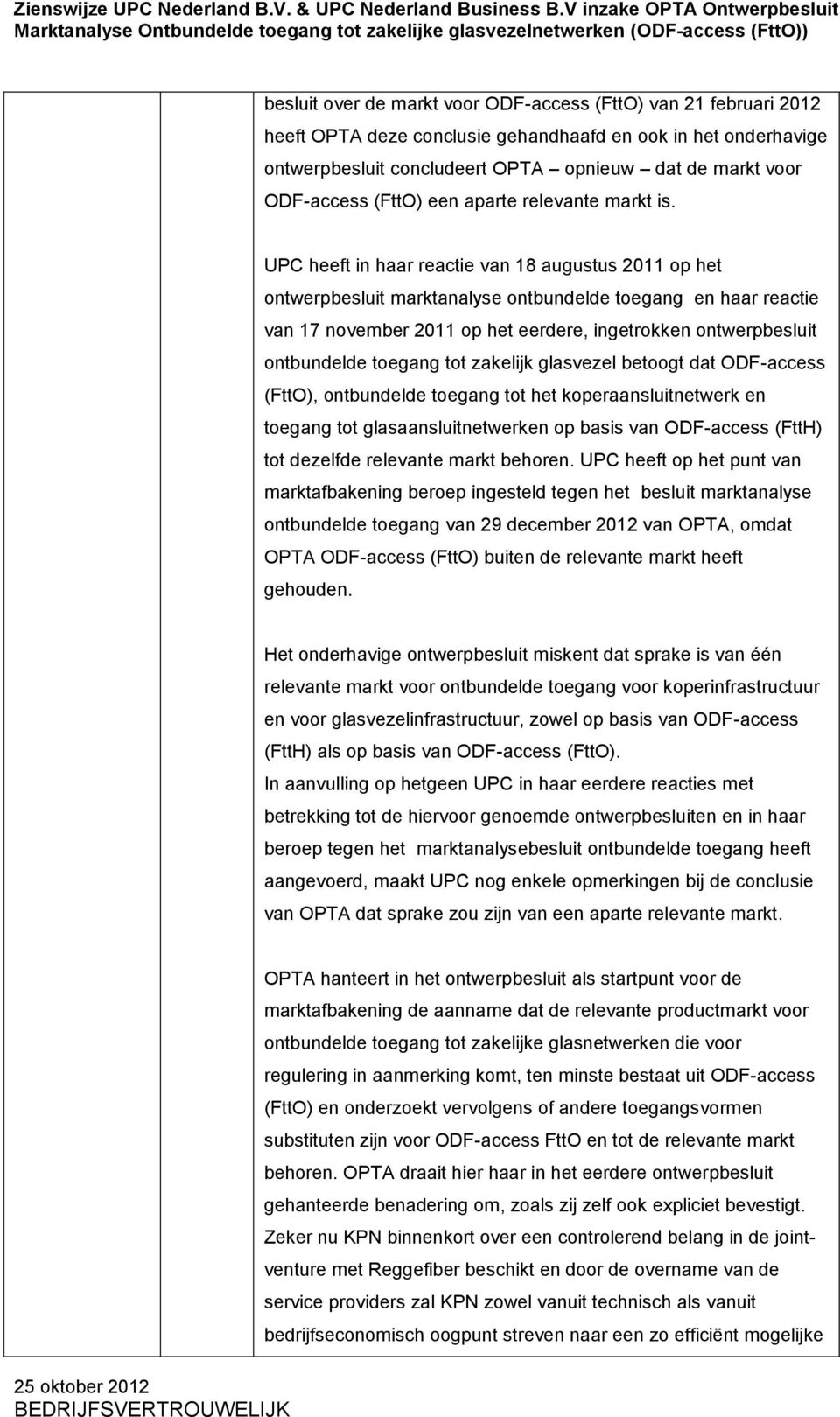 UPC heeft in haar reactie van 18 augustus 2011 op het ontwerpbesluit marktanalyse ontbundelde toegang en haar reactie van 17 november 2011 op het eerdere, ingetrokken ontwerpbesluit ontbundelde