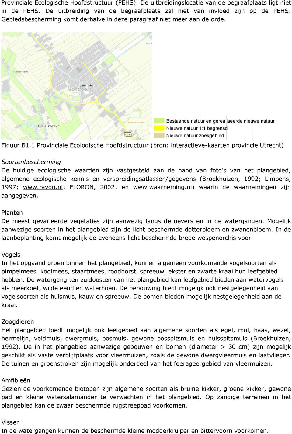 1 Provinciale Ecologische Hoofdstructuur (bron: interactieve-kaarten provincie Utrecht) Soortenbescherming De huidige ecologische waarden zijn vastgesteld aan de hand van foto s van het plangebied,