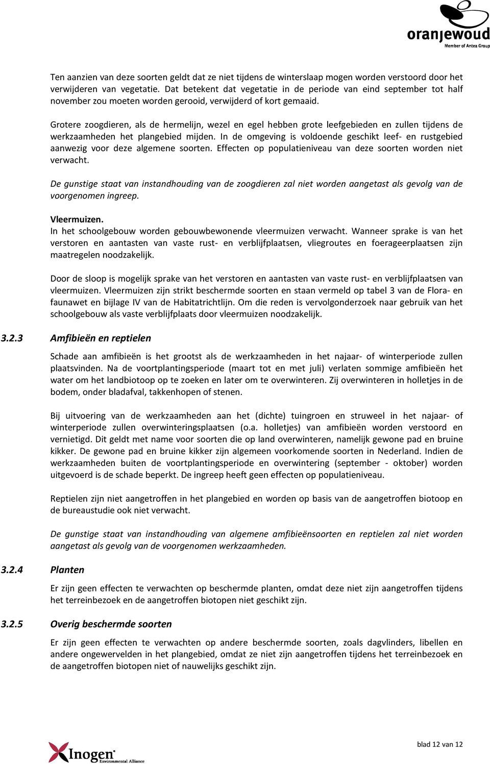 Grotere zoogdieren, als de hermelijn, wezel en egel hebben grote leefgebieden en zullen tijdens de werkzaamheden het plangebied mijden.