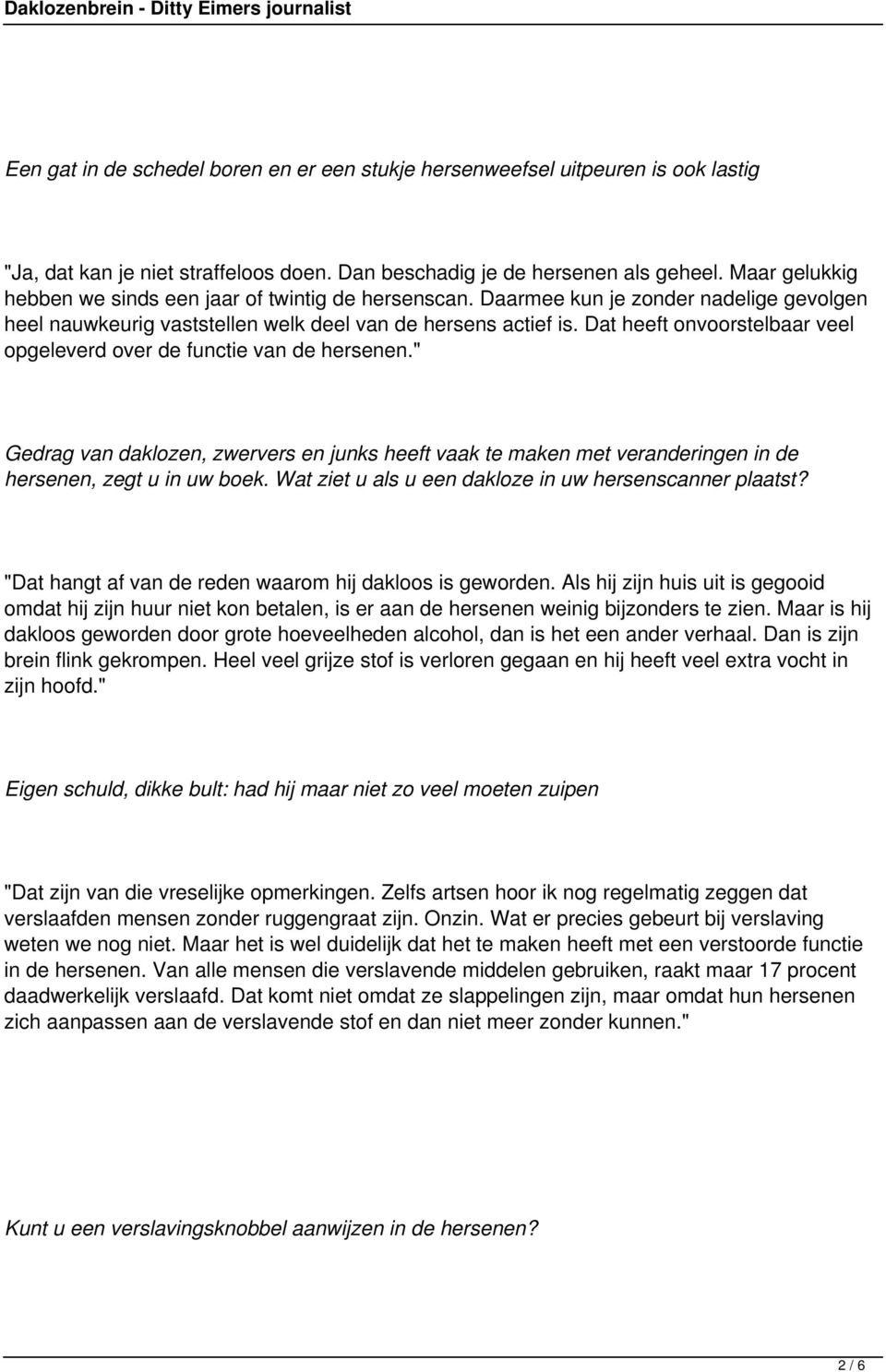 Dat heeft onvoorstelbaar veel opgeleverd over de functie van de hersenen." Gedrag van daklozen, zwervers en junks heeft vaak te maken met veranderingen in de hersenen, zegt u in uw boek.