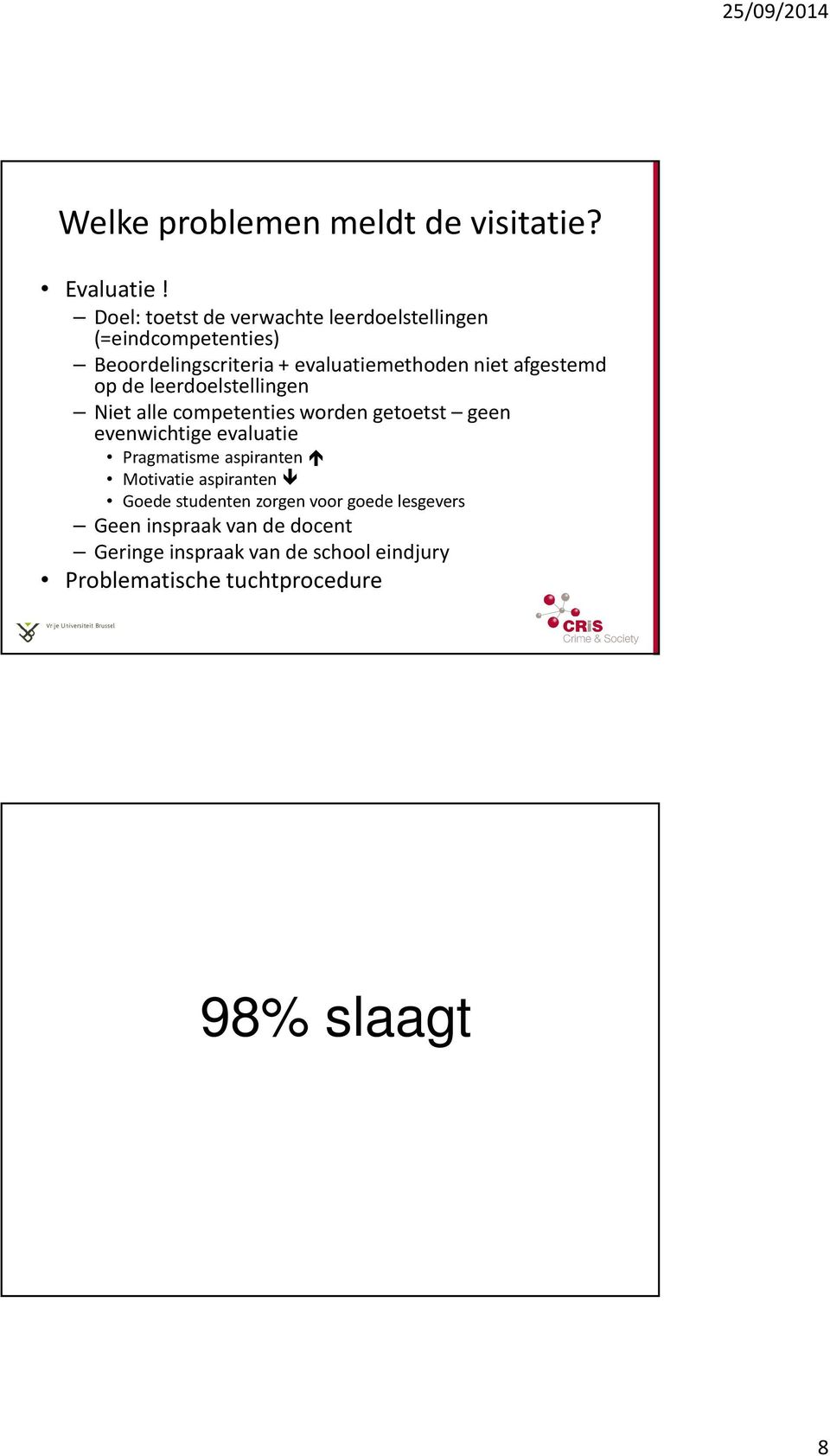 afgestemd op de leerdoelstellingen Niet alle competenties worden getoetst geen evenwichtige evaluatie Pragmatisme