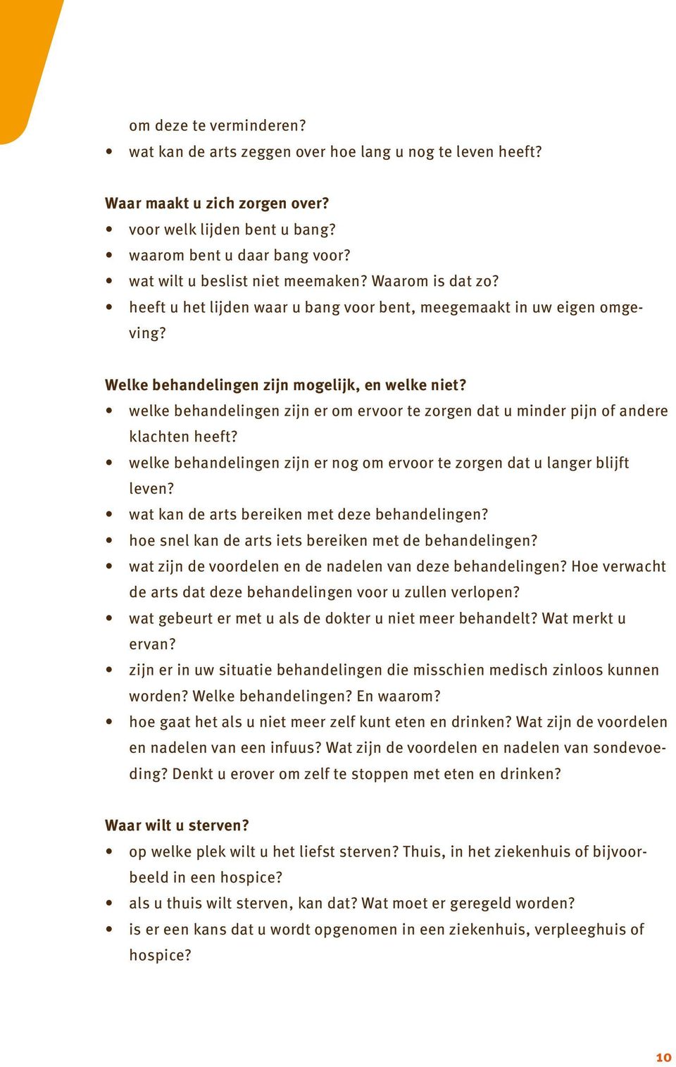 welke behandelingen zijn er om ervoor te zorgen dat u minder pijn of andere klachten heeft? welke behandelingen zijn er nog om ervoor te zorgen dat u langer blijft leven?