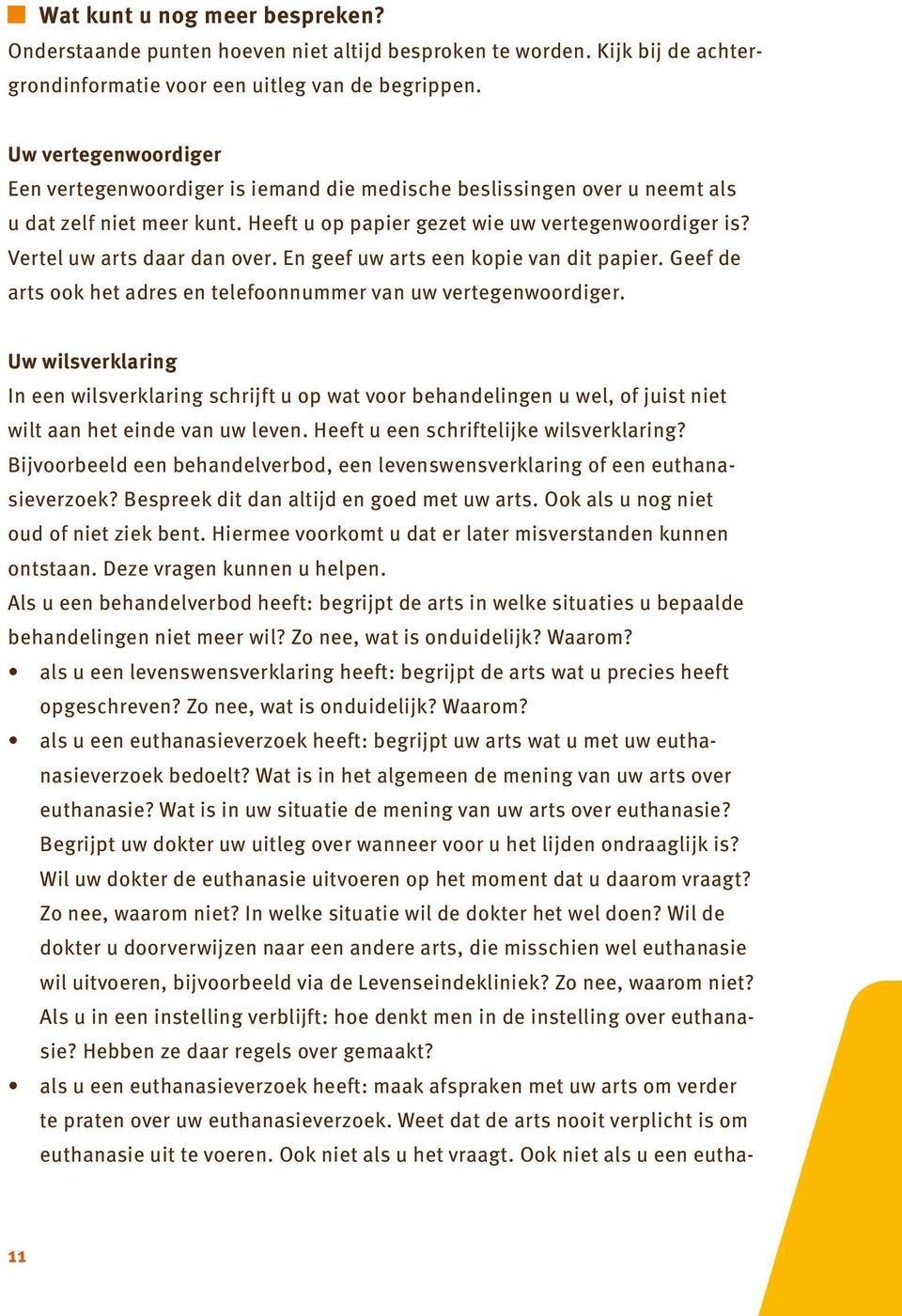 Vertel uw arts daar dan over. En geef uw arts een kopie van dit papier. Geef de arts ook het adres en telefoonnummer van uw vertegenwoordiger.