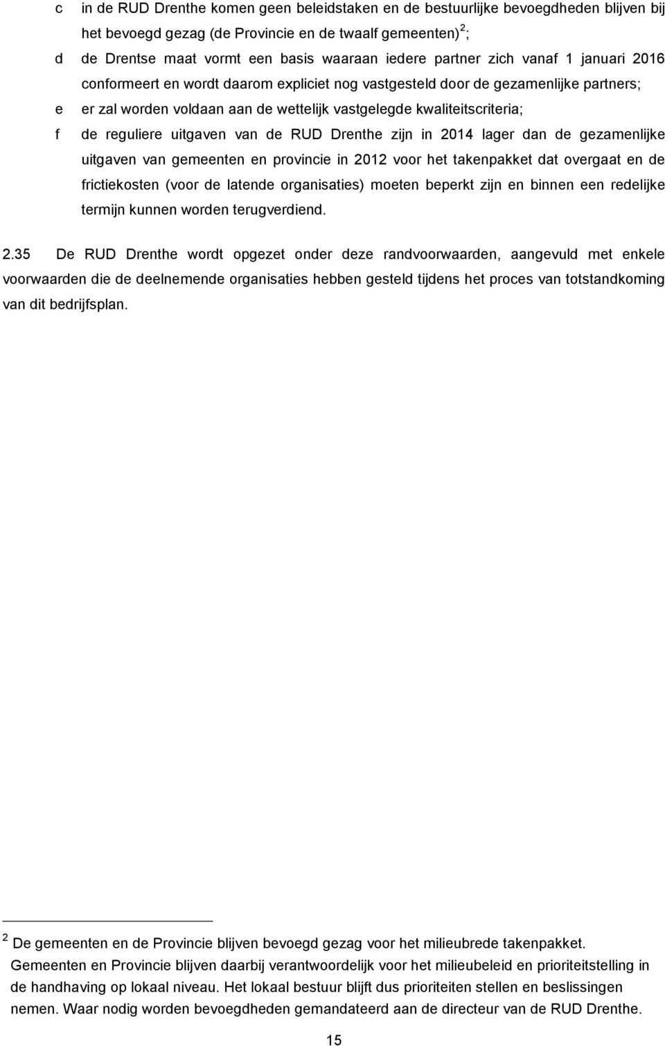 reguliere uitgaven van de RUD Drenthe zijn in 2014 lager dan de gezamenlijke uitgaven van gemeenten en provincie in 2012 voor het takenpakket dat overgaat en de frictiekosten (voor de latende