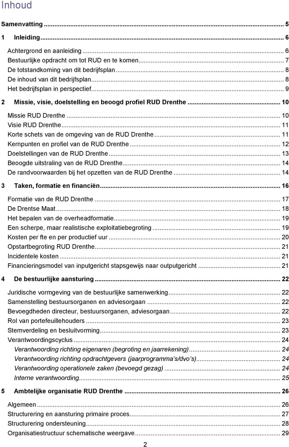 ..11 Kernpunten en profiel van de RUD Drenthe...12 Doelstellingen van de RUD Drenthe...13 Beoogde uitstraling van de RUD Drenthe...14 De randvoorwaarden bij het opzetten van de RUD Drenthe.