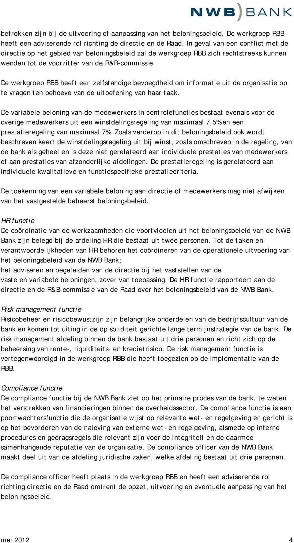 De werkgroep RBB heeft een zelfstandige bevoegdheid om informatie uit de organisatie op te vragen ten behoeve van de uitoefening van haar taak.