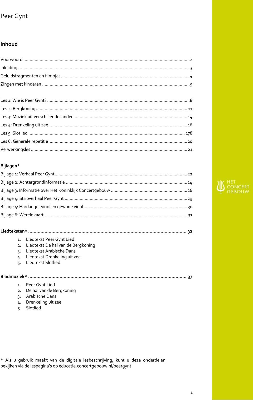 .. 24 Bijlage 3: Informatie over Het Koninklijk Concertgebouw... 26 Bijlage 4: Stripverhaal Peer Gynt... 29 Bijlage 5: Hardanger viool en gewone viool... 30 Bijlage 6: Wereldkaart... 31 Liedteksten*.