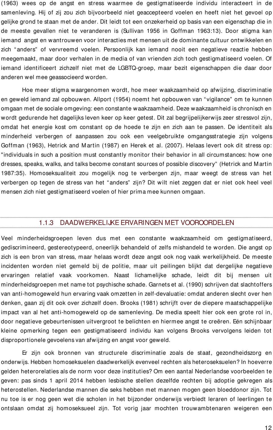 Dit leidt tot een onzekerheid op basis van een eigenschap die in de meeste gevallen niet te veranderen is (Sullivan 1956 in Goffman 1963:13).