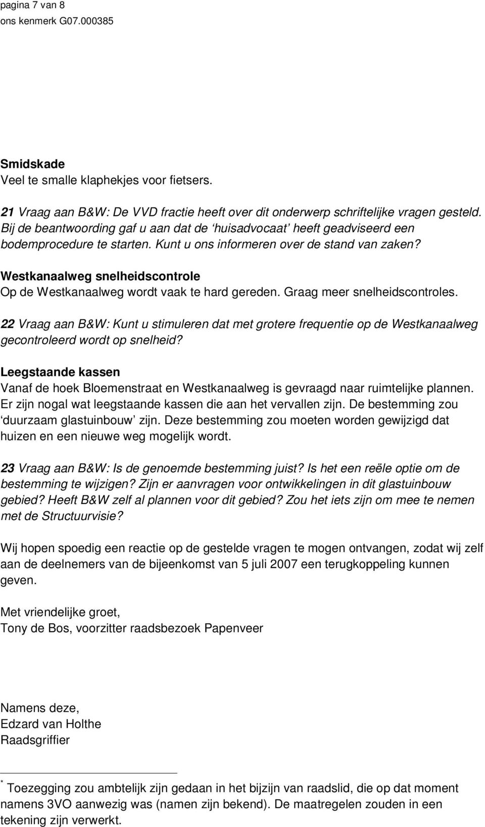 Westkanaalweg snelheidscontrole Op de Westkanaalweg wordt vaak te hard gereden. Graag meer snelheidscontroles.