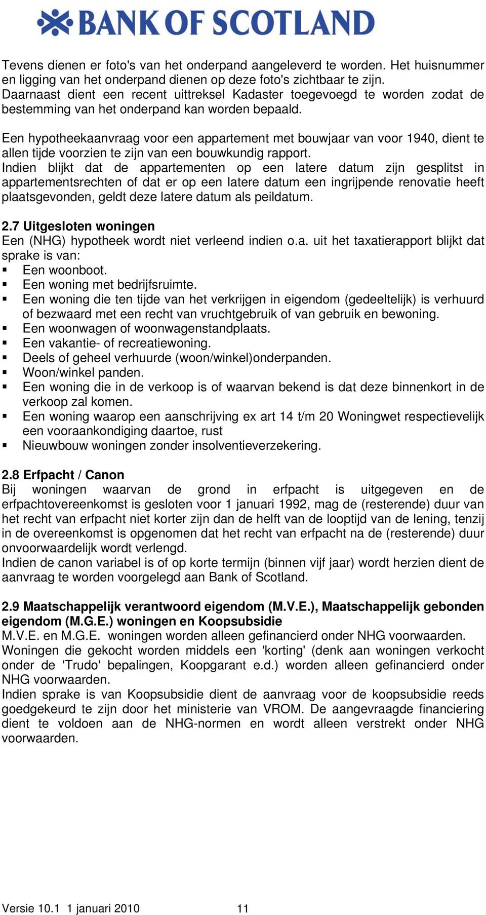 Een hypotheekaanvraag voor een appartement met bouwjaar van voor 1940, dient te allen tijde voorzien te zijn van een bouwkundig rapport.