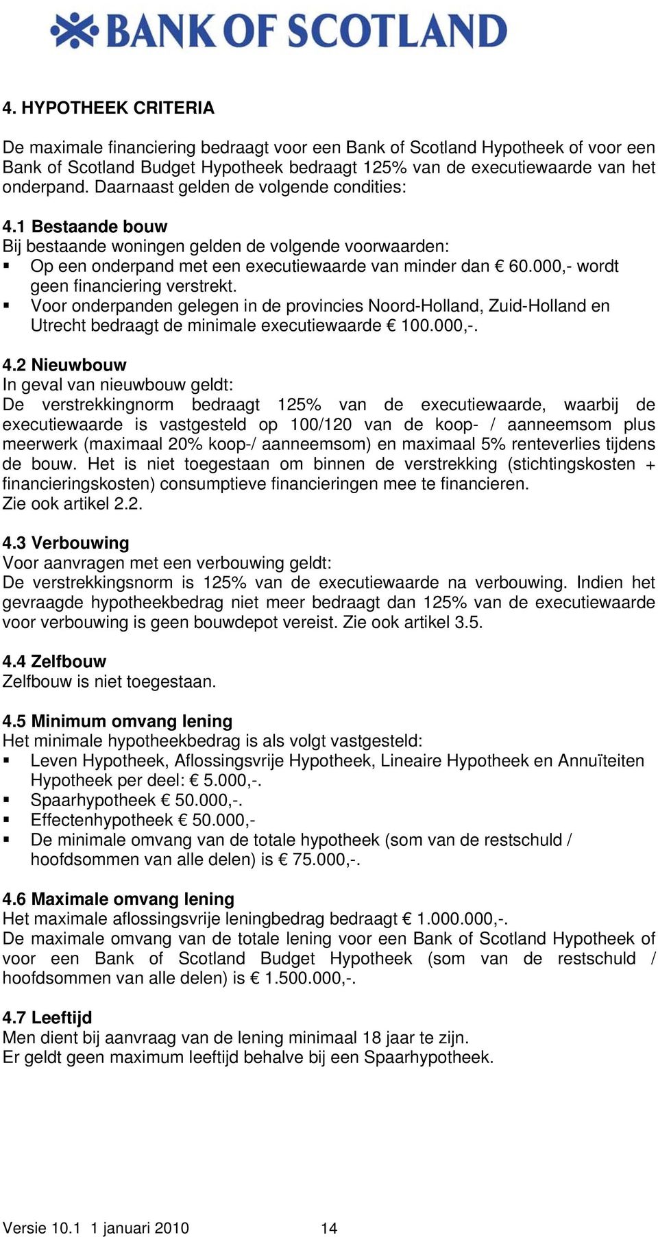 000,- wordt geen financiering verstrekt. Voor onderpanden gelegen in de provincies Noord-Holland, Zuid-Holland en Utrecht bedraagt de minimale executiewaarde 100.000,-. 4.