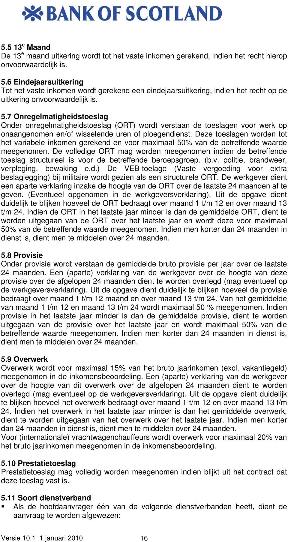 7 Onregelmatigheidstoeslag Onder onregelmatigheidstoeslag (ORT) wordt verstaan de toeslagen voor werk op onaangenomen en/of wisselende uren of ploegendienst.